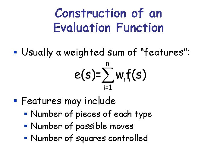 Construction of an Evaluation Function § Usually a weighted sum of “features”: § Features