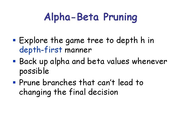 Alpha-Beta Pruning § Explore the game tree to depth h in depth-first manner §