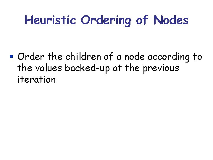 Heuristic Ordering of Nodes § Order the children of a node according to the