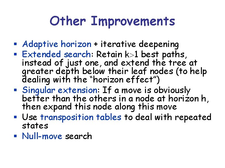 Other Improvements § Adaptive horizon + iterative deepening § Extended search: Retain k>1 best