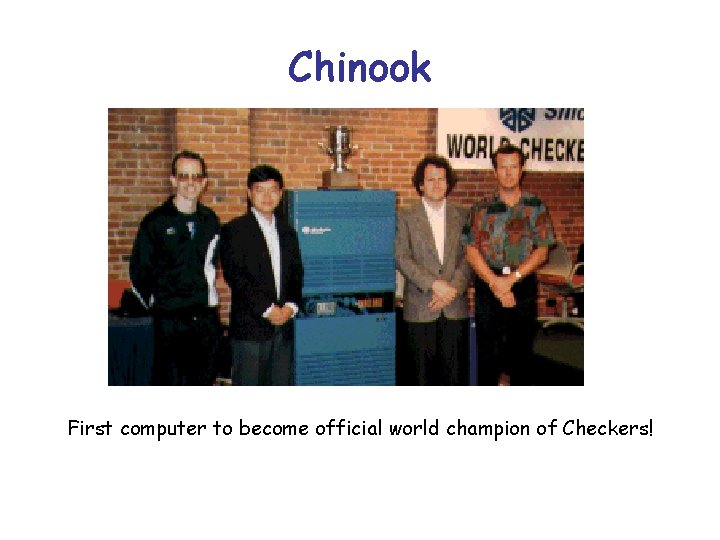 Chinook First computer to become official world champion of Checkers! 