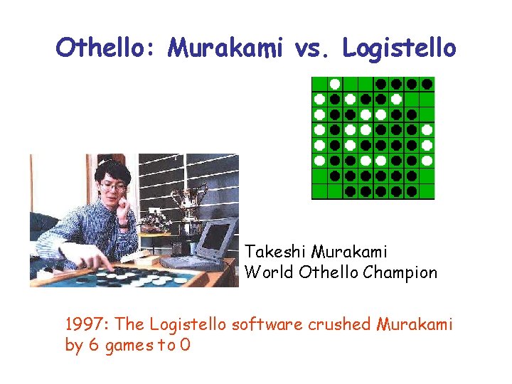 Othello: Murakami vs. Logistello Takeshi Murakami World Othello Champion 1997: The Logistello software crushed