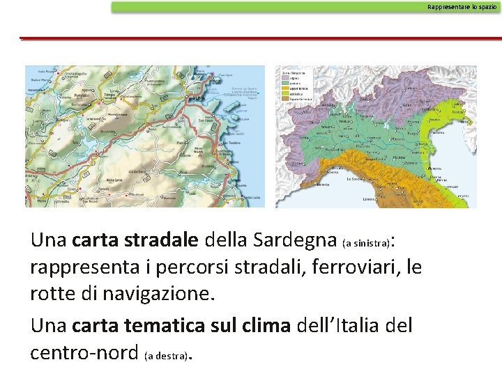 Rappresentare lo spazio Una carta stradale della Sardegna (a sinistra): rappresenta i percorsi stradali,