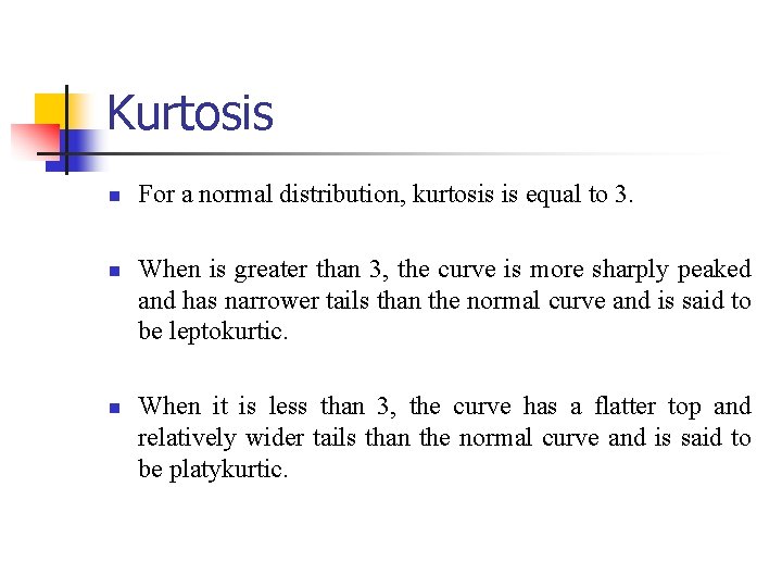 Kurtosis n n n For a normal distribution, kurtosis is equal to 3. When