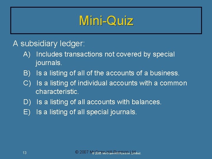 Mini-Quiz A subsidiary ledger: A) Includes transactions not covered by special journals. B) Is Mini-Quiz A subsidiary ledger: A) Includes transactions not covered by special journals. B) Is