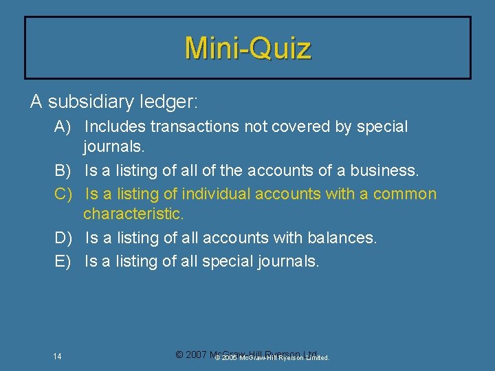 Mini-Quiz A subsidiary ledger: A) Includes transactions not covered by special journals. B) Is Mini-Quiz A subsidiary ledger: A) Includes transactions not covered by special journals. B) Is