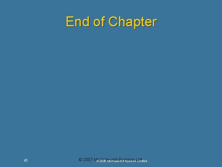 End of Chapter 45 © 2007 Mc. Graw-Hill Ryerson Ltd. © 2005 Mc. Graw-Hill End of Chapter 45 © 2007 Mc. Graw-Hill Ryerson Ltd. © 2005 Mc. Graw-Hill
