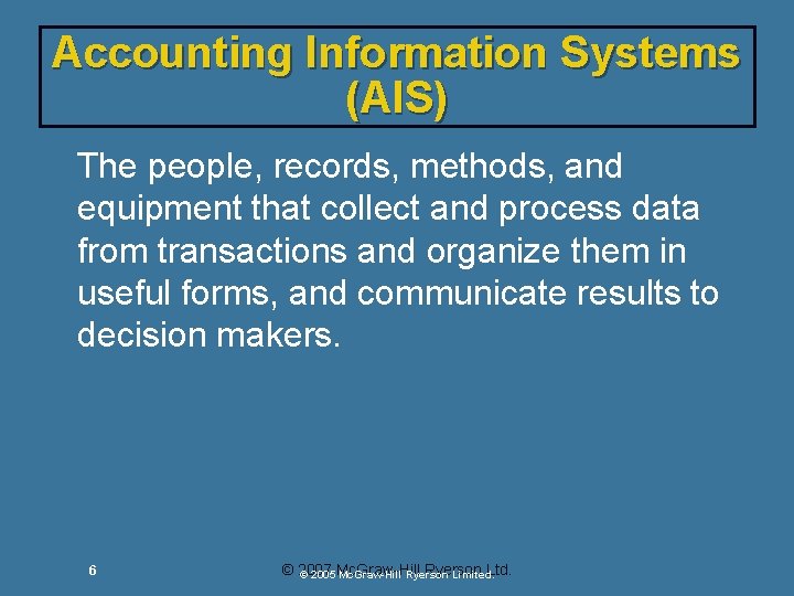 Accounting Information Systems (AIS) The people, records, methods, and equipment that collect and process Accounting Information Systems (AIS) The people, records, methods, and equipment that collect and process