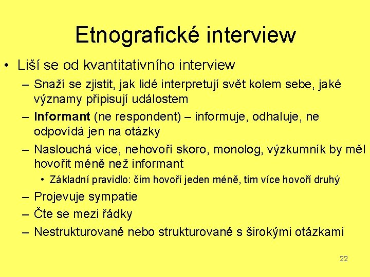 Etnografické interview • Liší se od kvantitativního interview – Snaží se zjistit, jak lidé