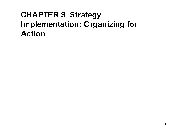 CHAPTER 9 Strategy Implementation: Organizing for Action STRATEGIC MANAGEMENT & BUSINESS POLICY 11 TH CHAPTER 9 Strategy Implementation: Organizing for Action STRATEGIC MANAGEMENT & BUSINESS POLICY 11 TH