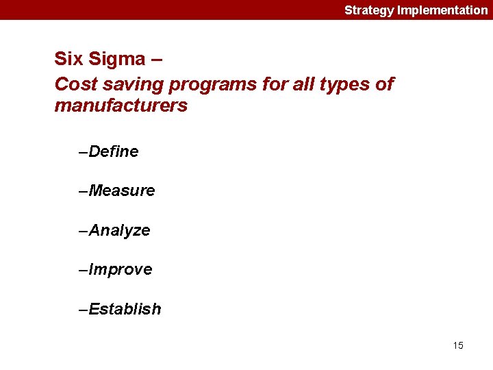 Strategy Implementation Six Sigma – Cost saving programs for all types of manufacturers –Define Strategy Implementation Six Sigma – Cost saving programs for all types of manufacturers –Define