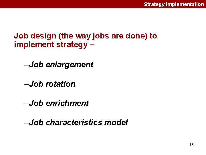 Strategy Implementation Job design (the way jobs are done) to implement strategy – –Job Strategy Implementation Job design (the way jobs are done) to implement strategy – –Job