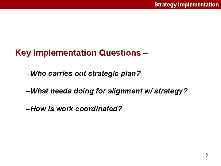 Strategy Implementation Key Implementation Questions – –Who carries out strategic plan? –What needs doing Strategy Implementation Key Implementation Questions – –Who carries out strategic plan? –What needs doing