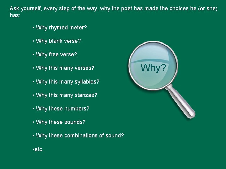 Ask yourself, every step of the way, why the poet has made the choices