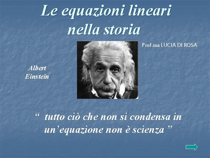Le equazioni lineari nella storia Prof. ssa LUCIA DI ROSA Albert Einstein “ tutto