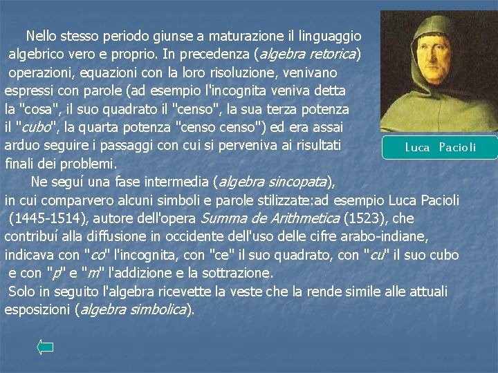 Nello stesso periodo giunse a maturazione il linguaggio algebrico vero e proprio. In precedenza