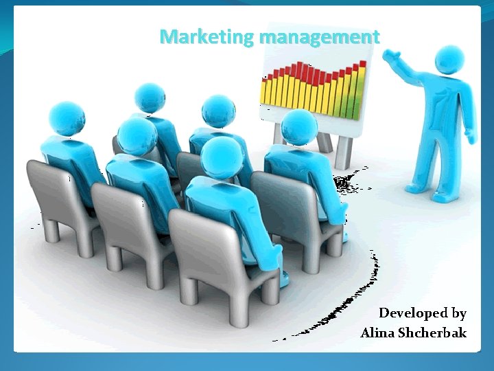 Marketing management Developed by Alina Shcherbak 