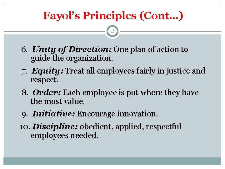 Fayol’s Principles (Cont…) 16 6. Unity of Direction: One plan of action to guide