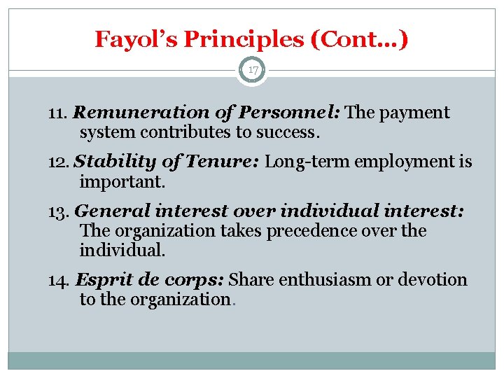 Fayol’s Principles (Cont…) 17 11. Remuneration of Personnel: The payment system contributes to success.