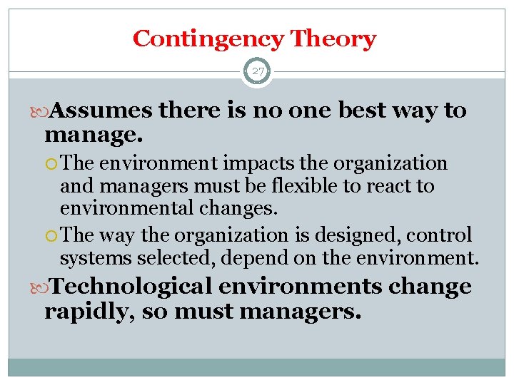 Contingency Theory 27 Assumes there is no one best way to manage. The environment