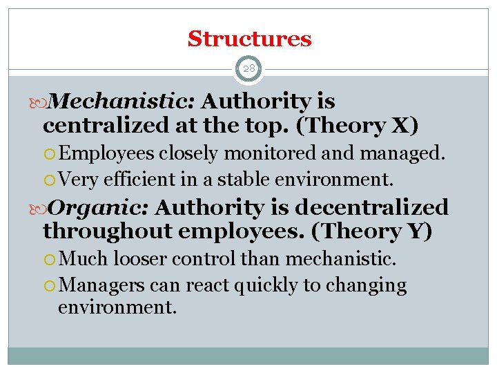 Structures 28 Mechanistic: Authority is centralized at the top. (Theory X) Employees closely monitored