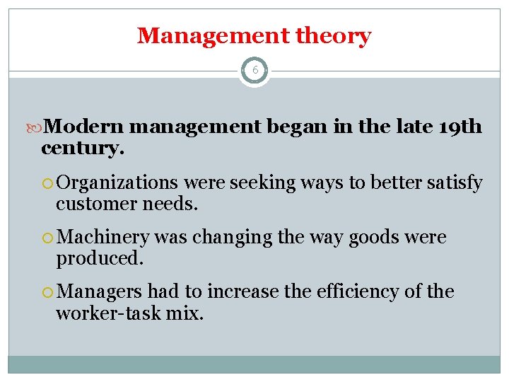 Management theory 6 Modern management began in the late 19 th century. Organizations were
