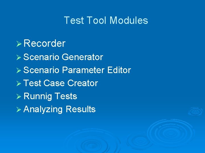 Test Tool Modules Ø Recorder Ø Scenario Generator Ø Scenario Parameter Editor Ø Test