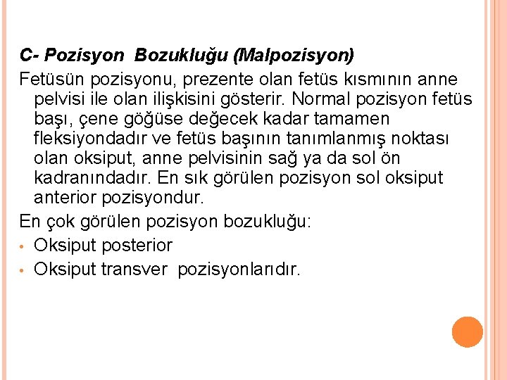 C- Pozisyon Bozukluğu (Malpozisyon) Fetüsün pozisyonu, prezente olan fetüs kısmının anne pelvisi ile olan