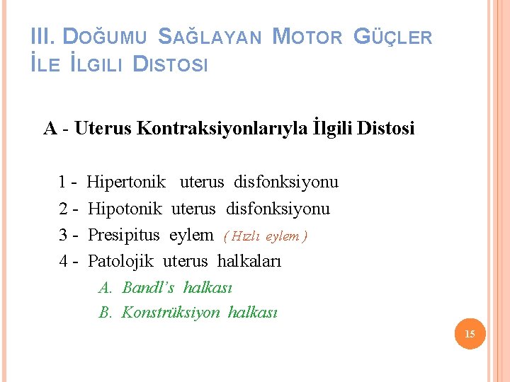 III. DOĞUMU SAĞLAYAN MOTOR GÜÇLER İLE İLGILI DISTOSI A - Uterus Kontraksiyonlarıyla İlgili Distosi