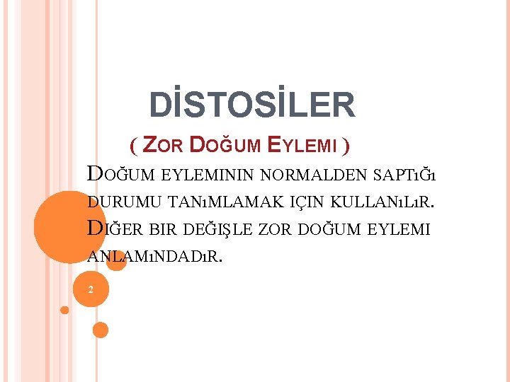 DİSTOSİLER ( ZOR DOĞUM EYLEMI ) DOĞUM EYLEMININ NORMALDEN SAPTıĞı DURUMU TANıMLAMAK IÇIN KULLANıLıR.