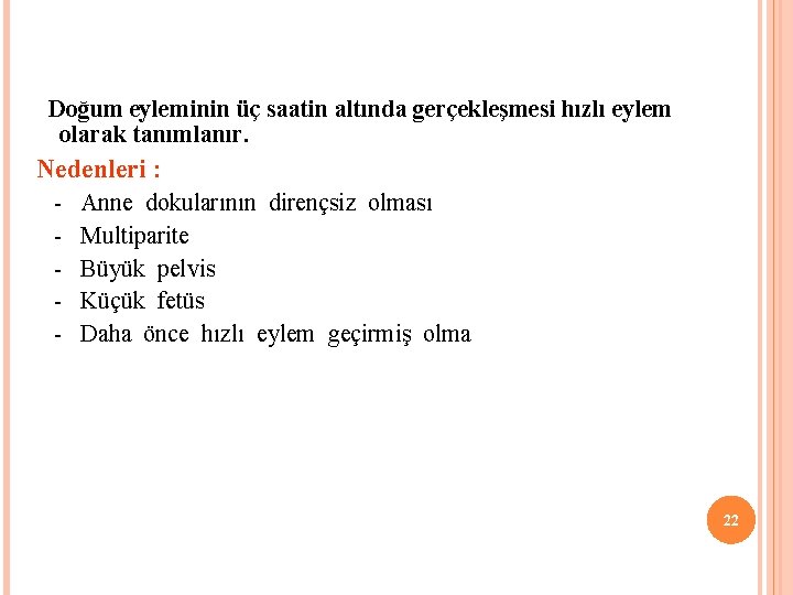  Doğum eyleminin üç saatin altında gerçekleşmesi hızlı eylem olarak tanımlanır. Nedenleri : -