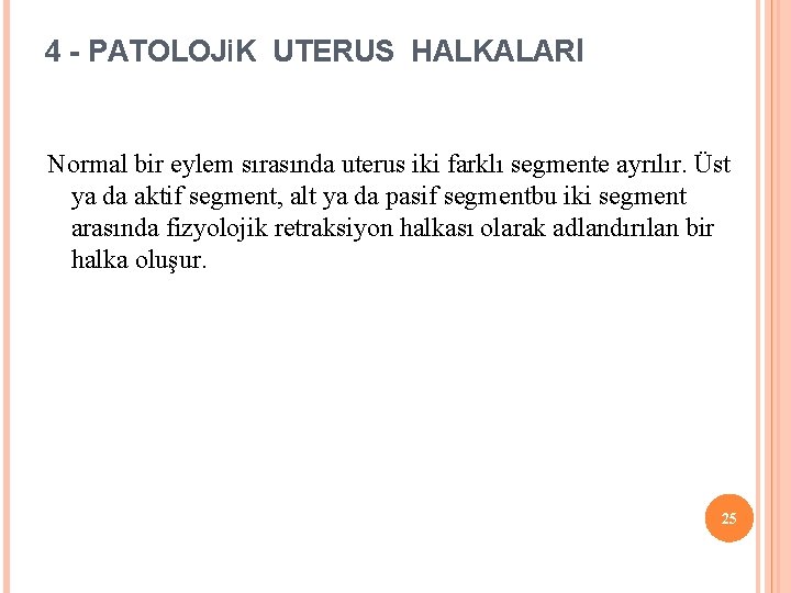 4 - PATOLOJİK UTERUS HALKALARI Normal bir eylem sırasında uterus iki farklı segmente ayrılır.