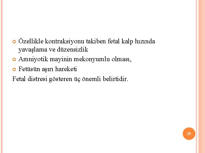 Özellikle kontraksiyonu takiben fetal kalp hızında yavaşlama ve düzensizlik Amniyotik mayinin mekonyumlu olması, Fetüsün