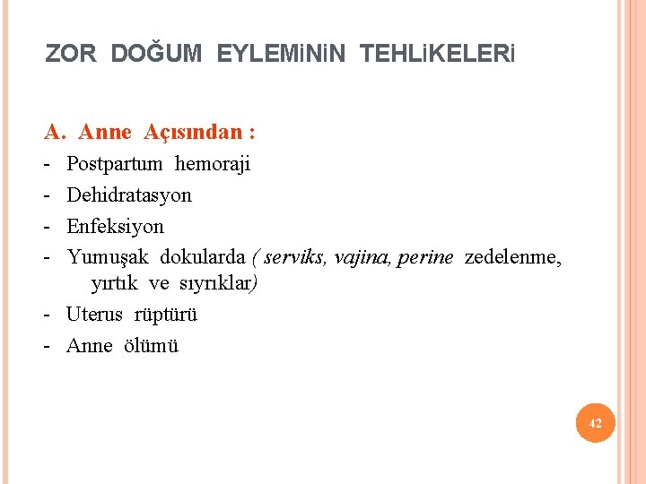 ZOR DOĞUM EYLEMİNİN TEHLİKELERİ A. Anne Açısından : - Postpartum hemoraji - Dehidratasyon -