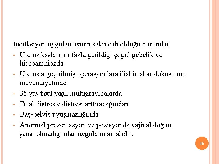 İndüksiyon uygulamasının sakıncalı olduğu durumlar • Uterus kaslarının fazla gerildiği çoğul gebelik ve hidroamniozda