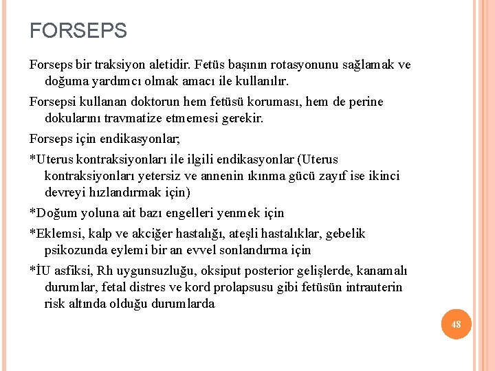 FORSEPS Forseps bir traksiyon aletidir. Fetüs başının rotasyonunu sağlamak ve doğuma yardımcı olmak amacı