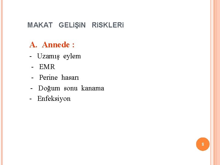 MAKAT GELİŞİN RİSKLERİ A. Annede : - Uzamış eylem - EMR - Perine hasarı