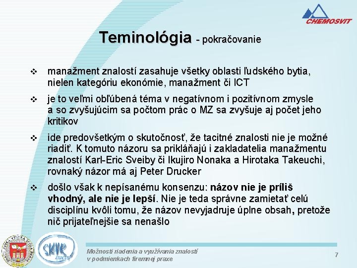 Teminológia - pokračovanie v manažment znalostí zasahuje všetky oblasti ľudského bytia, nielen kategóriu ekonómie,