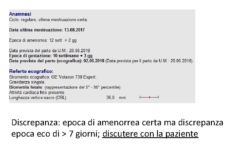 Discrepanza: epoca di amenorrea certa ma discrepanza epoca eco di > 7 giorni; discutere