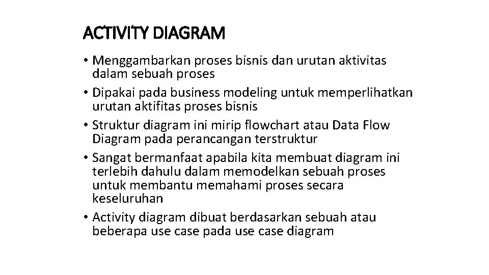 ACTIVITY DIAGRAM • Menggambarkan proses bisnis dan urutan aktivitas dalam sebuah proses • Dipakai