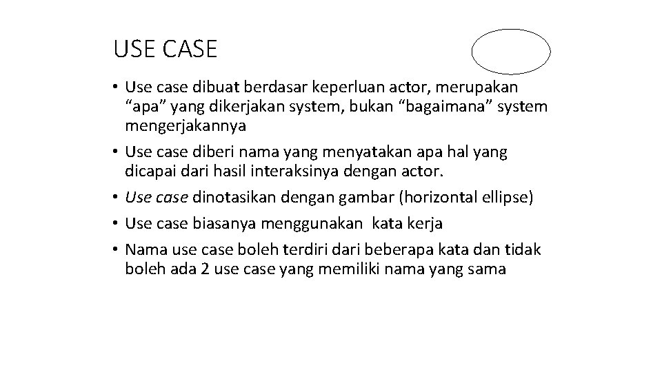 USE CASE • Use case dibuat berdasar keperluan actor, merupakan “apa” yang dikerjakan system,