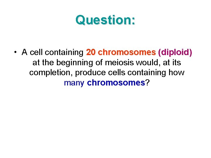 Question: • A cell containing 20 chromosomes (diploid) at the beginning of meiosis would,