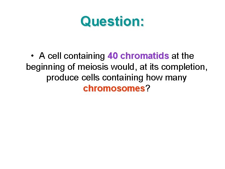 Question: • A cell containing 40 chromatids at the beginning of meiosis would, at