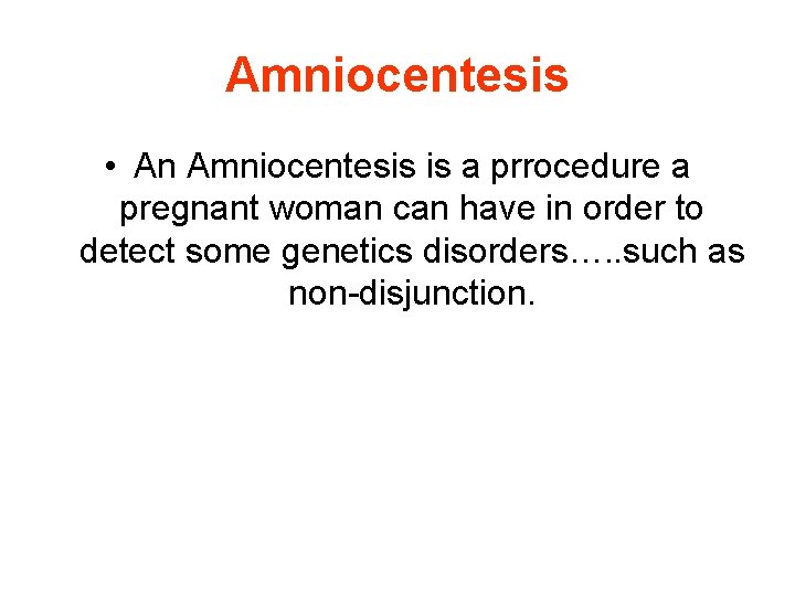 Amniocentesis • An Amniocentesis is a prrocedure a pregnant woman can have in order