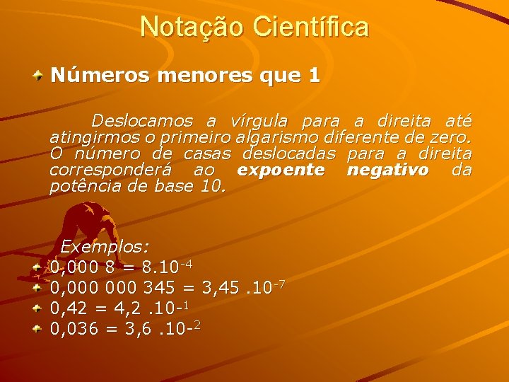 Notação Científica Números menores que 1 Deslocamos a vírgula para a direita até atingirmos