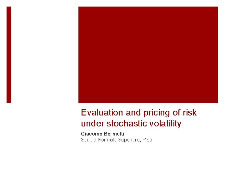 Evaluation and pricing of risk under stochastic volatility Giacomo Bormetti Scuola Normale Superiore, Pisa