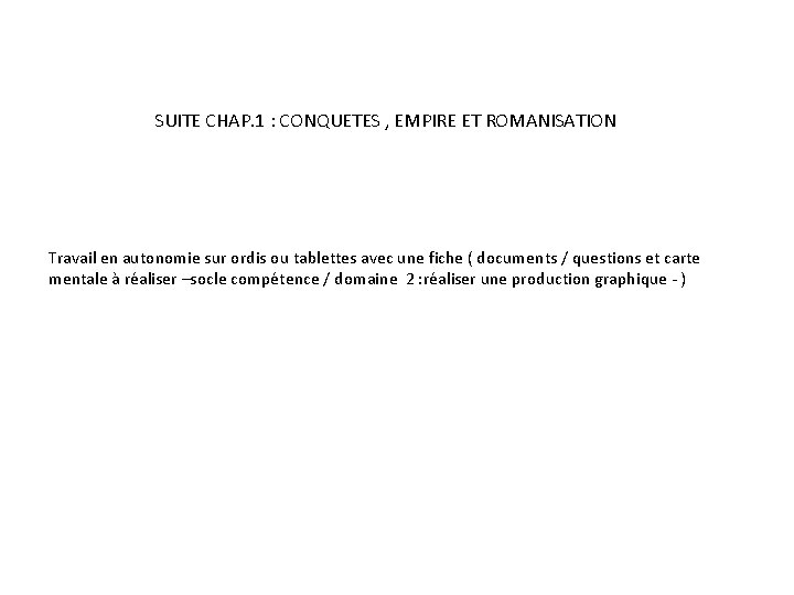 SUITE CHAP. 1 : CONQUETES , EMPIRE ET ROMANISATION Travail en autonomie sur ordis