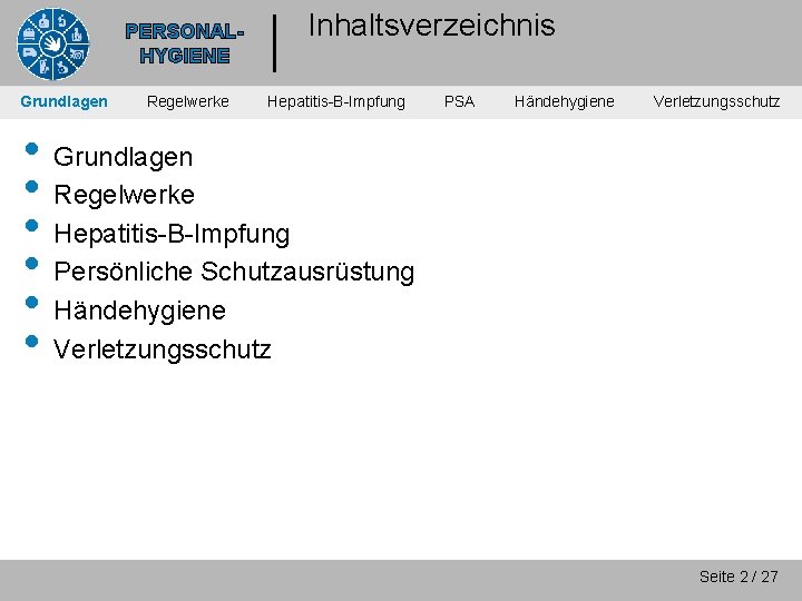 PERSONALHYGIENE Grundlagen Regelwerke Inhaltsverzeichnis Hepatitis-B-Impfung PSA Händehygiene Verletzungsschutz • Grundlagen • Regelwerke • Hepatitis-B-Impfung