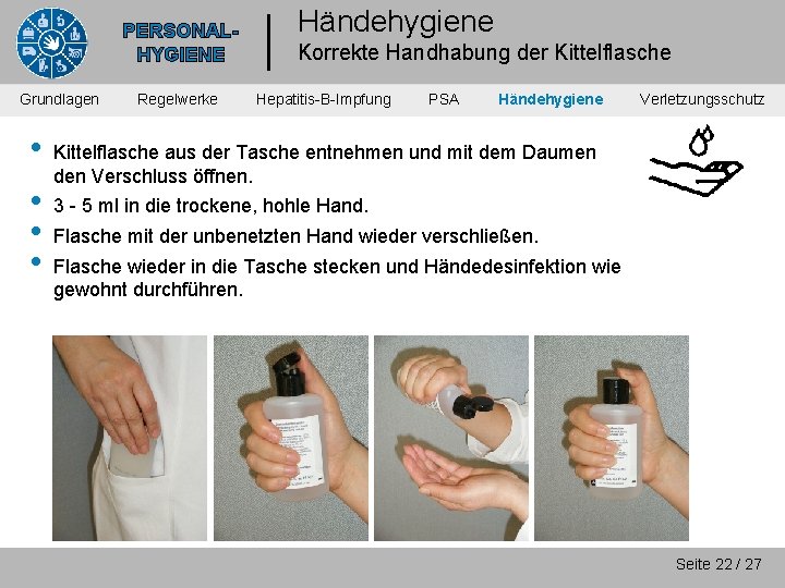 PERSONALHYGIENE Grundlagen • • Regelwerke Händehygiene Korrekte Handhabung der Kittelflasche Hepatitis-B-Impfung PSA Händehygiene Verletzungsschutz