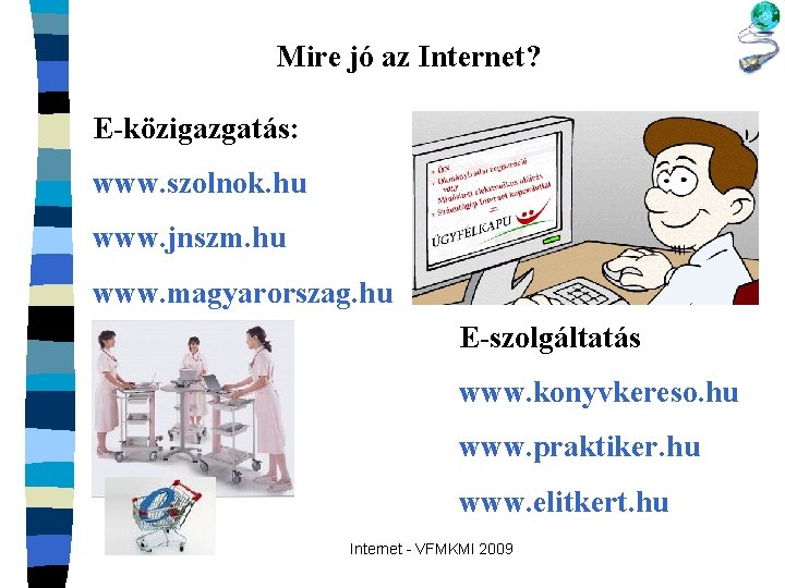 Mire jó az Internet? E-közigazgatás: www. szolnok. hu www. jnszm. hu www. magyarorszag. hu